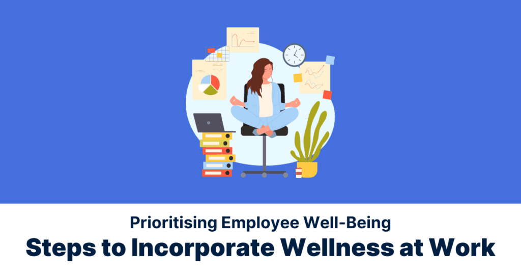 Prioritising Employee Well-Being: Steps to Incorporate Wellness at Work ...